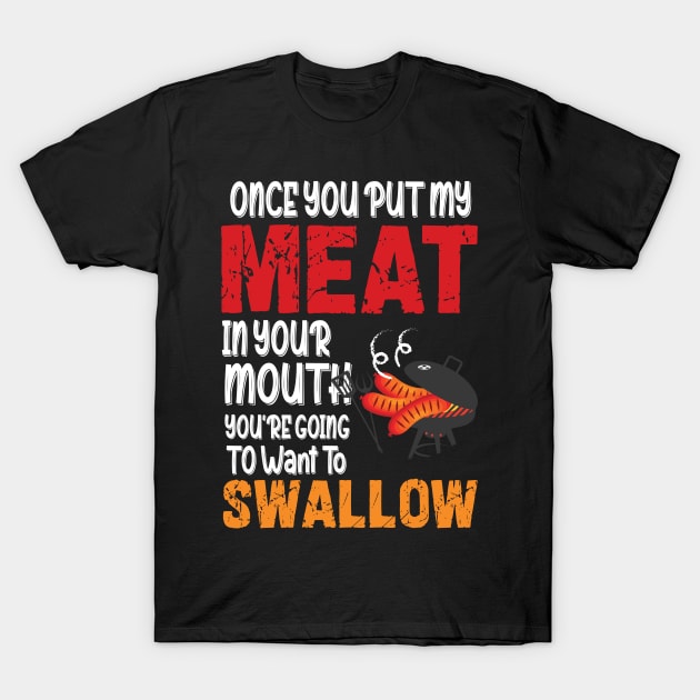 Once You Put My Meat in Your Mouth You Want To Swallow Funny T-Shirt by SalamahDesigns